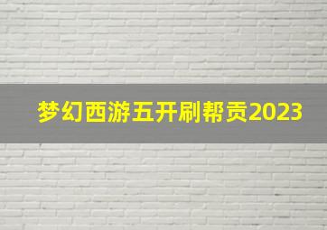 梦幻西游五开刷帮贡2023