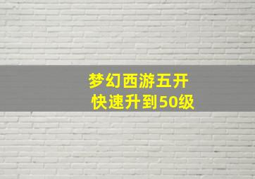 梦幻西游五开快速升到50级