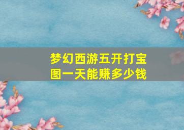 梦幻西游五开打宝图一天能赚多少钱