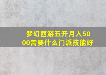 梦幻西游五开月入5000需要什么门派技能好