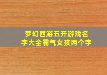 梦幻西游五开游戏名字大全霸气女孩两个字