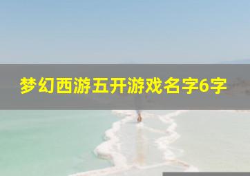 梦幻西游五开游戏名字6字