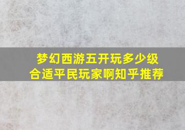 梦幻西游五开玩多少级合适平民玩家啊知乎推荐