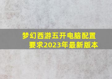 梦幻西游五开电脑配置要求2023年最新版本