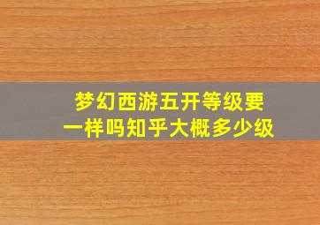 梦幻西游五开等级要一样吗知乎大概多少级