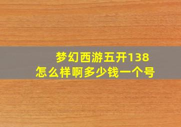 梦幻西游五开138怎么样啊多少钱一个号