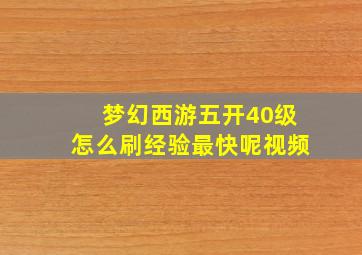 梦幻西游五开40级怎么刷经验最快呢视频