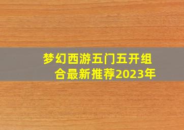 梦幻西游五门五开组合最新推荐2023年