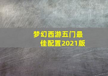 梦幻西游五门最佳配置2021版