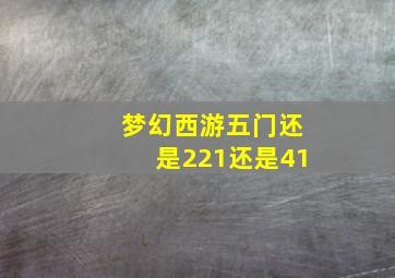 梦幻西游五门还是221还是41