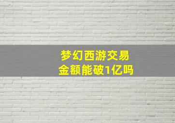 梦幻西游交易金额能破1亿吗