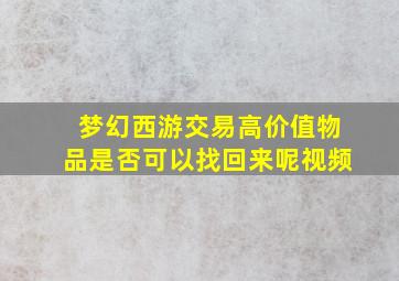 梦幻西游交易高价值物品是否可以找回来呢视频