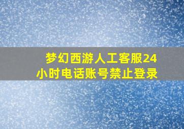 梦幻西游人工客服24小时电话账号禁止登录