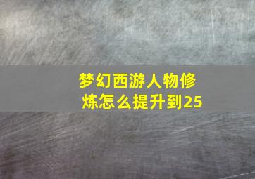 梦幻西游人物修炼怎么提升到25