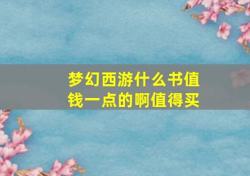 梦幻西游什么书值钱一点的啊值得买