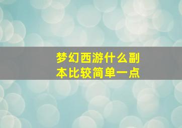 梦幻西游什么副本比较简单一点