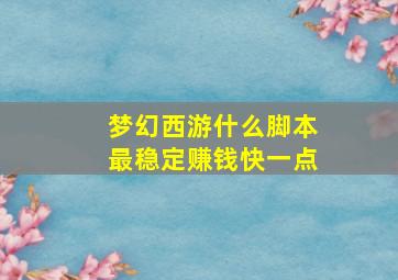 梦幻西游什么脚本最稳定赚钱快一点