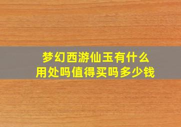 梦幻西游仙玉有什么用处吗值得买吗多少钱