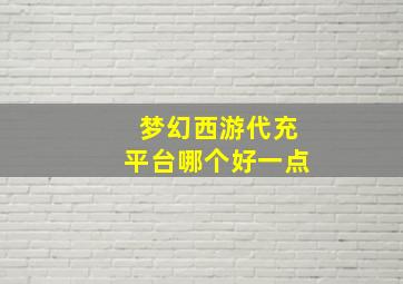 梦幻西游代充平台哪个好一点