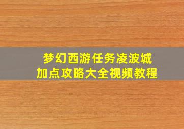 梦幻西游任务凌波城加点攻略大全视频教程