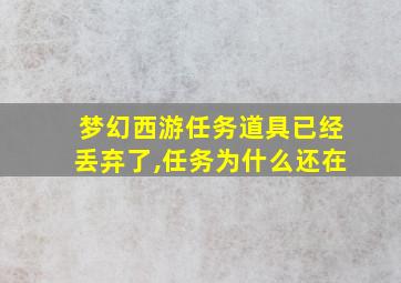 梦幻西游任务道具已经丢弃了,任务为什么还在