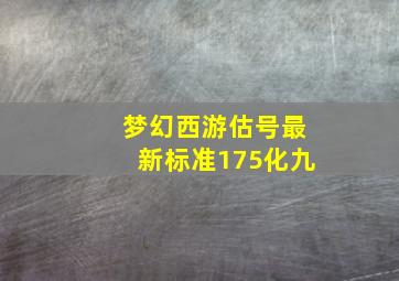 梦幻西游估号最新标准175化九