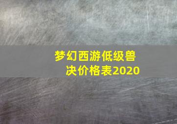 梦幻西游低级兽决价格表2020