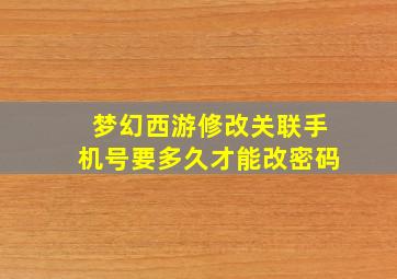 梦幻西游修改关联手机号要多久才能改密码