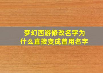 梦幻西游修改名字为什么直接变成曾用名字