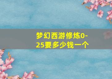 梦幻西游修炼0-25要多少钱一个