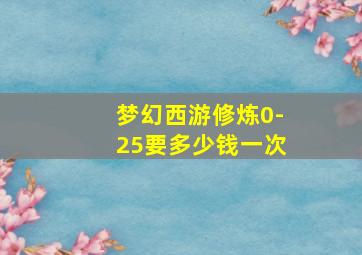 梦幻西游修炼0-25要多少钱一次