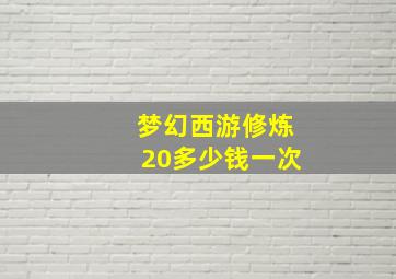 梦幻西游修炼20多少钱一次