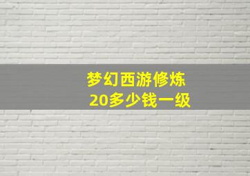 梦幻西游修炼20多少钱一级