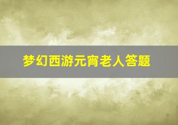 梦幻西游元宵老人答题