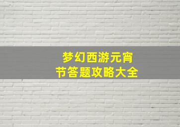 梦幻西游元宵节答题攻略大全