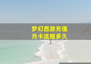 梦幻西游充值月卡流程多久