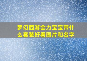 梦幻西游全力宝宝带什么套装好看图片和名字