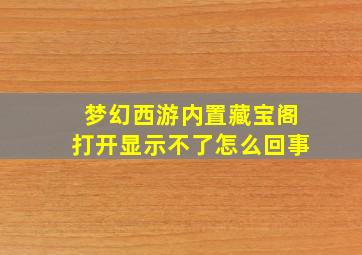 梦幻西游内置藏宝阁打开显示不了怎么回事