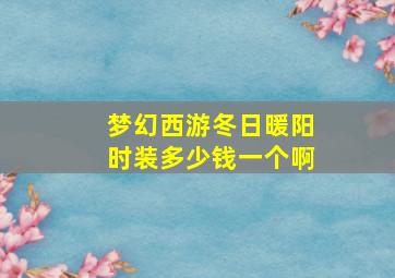 梦幻西游冬日暖阳时装多少钱一个啊