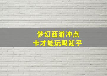 梦幻西游冲点卡才能玩吗知乎