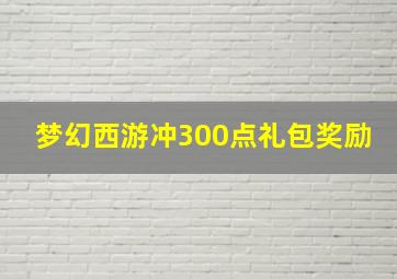 梦幻西游冲300点礼包奖励