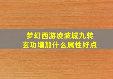 梦幻西游凌波城九转玄功增加什么属性好点