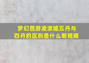 梦幻西游凌波城五丹与四丹的区别是什么呢视频