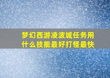 梦幻西游凌波城任务用什么技能最好打怪最快