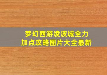 梦幻西游凌波城全力加点攻略图片大全最新