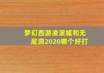 梦幻西游凌波城和无底洞2020哪个好打