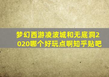 梦幻西游凌波城和无底洞2020哪个好玩点啊知乎贴吧