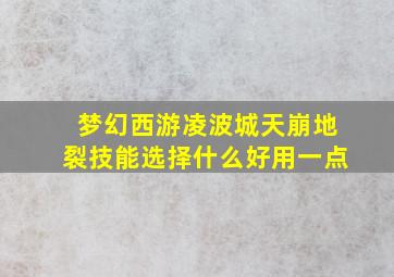 梦幻西游凌波城天崩地裂技能选择什么好用一点