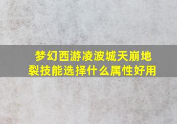 梦幻西游凌波城天崩地裂技能选择什么属性好用