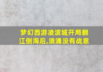 梦幻西游凌波城开局翻江倒海后,浪涌没有战意